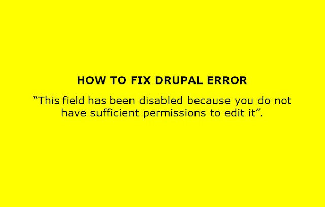 How to fix Drupal issue: “This field has been disabled because you do not have sufficient permissions to edit it”.